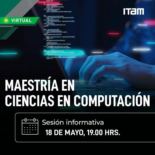 Sesión informativa de la Maestría en Ciencias en Computación del ITAM